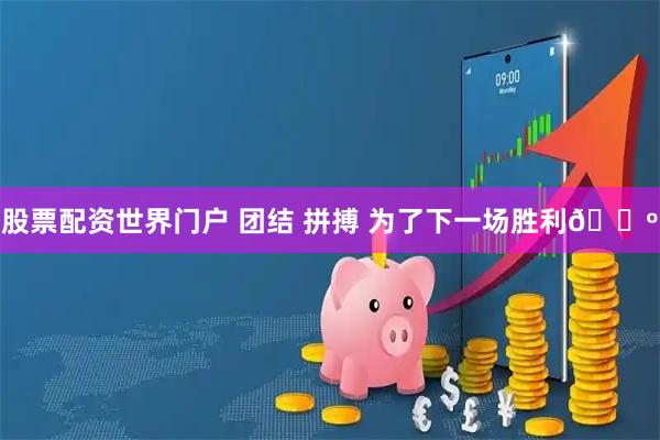 股票配资世界门户 团结 拼搏 为了下一场胜利🐺